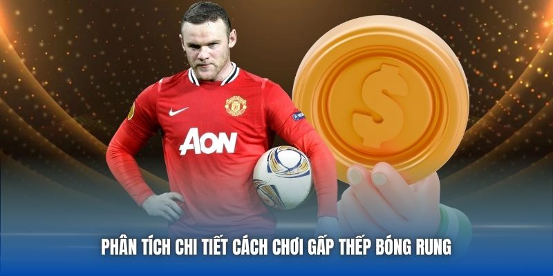 Phân tích chi tiết cách chơi gấp thếp bóng rung