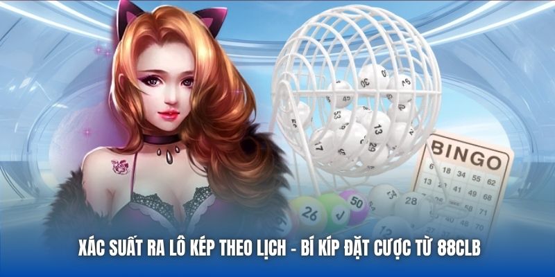 Xác Suất Ra Lô Kép Theo Lịch - Bí Kíp Đặt Cược Từ 88CLB