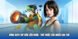 Dùng Auto Tap Bắn Liên Hoàn - Thủ Thuật Của Nhiều Cao Thủ