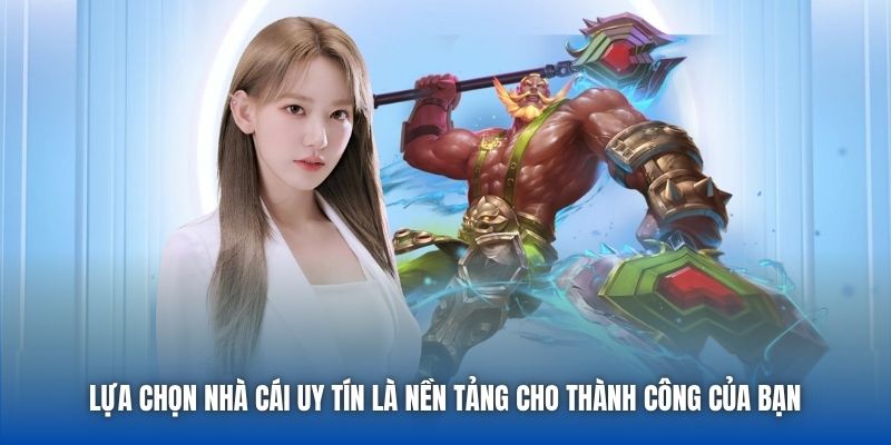 Lựa chọn nhà cái uy tín là nền tảng cho thành công của bạn 