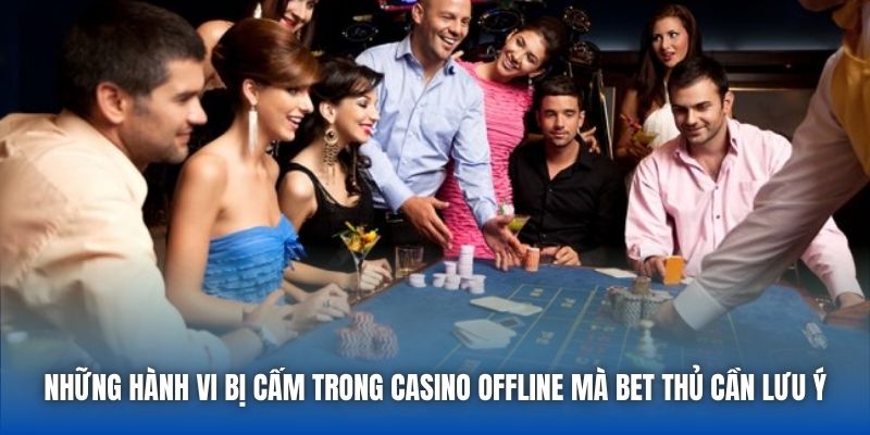 Những hành vi bị cấm trong casino offline mà bet thủ cần lưu ý