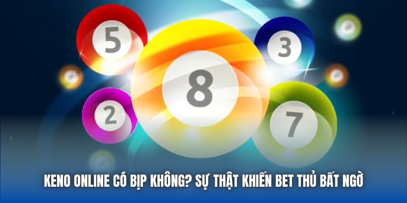Keno Online Có Bịp Không? Sự Thật Khiến Bet Thủ Bất Ngờ