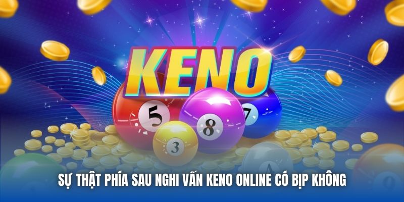 Sự thật phía sau nghi vấn keno online có bịp không