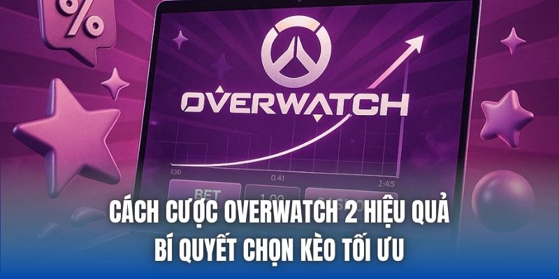 Cách Cược Overwatch 2 Hiệu Quả - Bí Quyết Chọn Kèo Tối Ưu