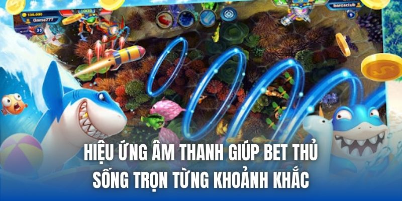 Hiệu ứng âm thanh giúp bet thủ sống trọn từng khoảnh khắc