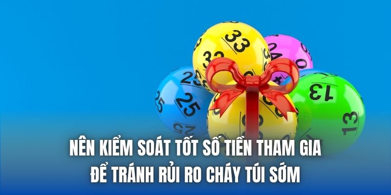 Nên kiểm soát tốt số tiền tham gia để tránh rủi ro cháy túi sớm